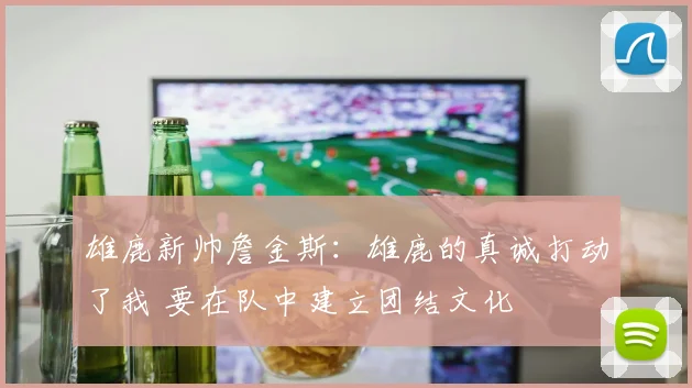 雄鹿新帅詹金斯：雄鹿的真诚打动了我 要在队中建立团结文化