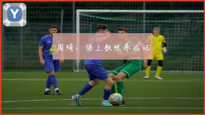 周琦，场上教练养成记
