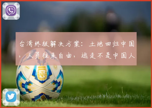 台湾终极解决方案：土地回归中国，人员往来自由，逃走不是中国人