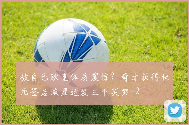 被自己欧皇体质震惊？奇才获得状元签后浓眉连发三个笑哭